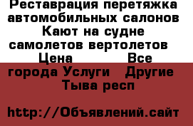 Реставрация,перетяжка автомобильных салонов.Кают на судне,самолетов,вертолетов  › Цена ­ 2 000 - Все города Услуги » Другие   . Тыва респ.